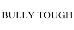 BULLY TOUGH trademark