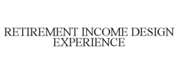 RETIREMENT INCOME DESIGN EXPERIENCE trademark