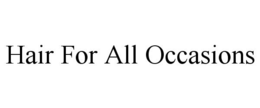 HAIR FOR ALL OCCASIONS trademark