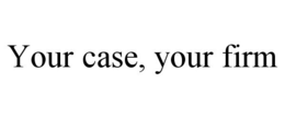 YOUR CASE, YOUR FIRM trademark