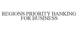 REGIONS PRIORITY BANKING FOR BUSINESS trademark