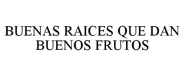 BUENAS RAICES QUE DAN BUENOS FRUTOS trademark