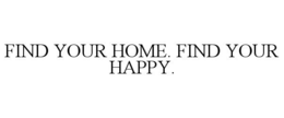 FIND YOUR HOME. FIND YOUR HAPPY. trademark