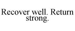 RECOVER WELL. RETURN STRONG. trademark