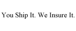 YOU SHIP IT. WE INSURE IT. trademark