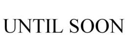 UNTIL SOON trademark