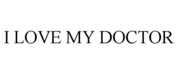 I LOVE MY DOCTOR trademark