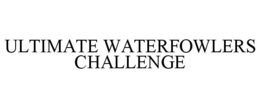 ULTIMATE WATERFOWLERS CHALLENGE trademark