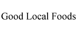 GOOD LOCAL FOODS trademark