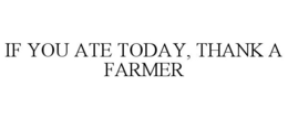 IF YOU ATE TODAY, THANK A FARMER trademark