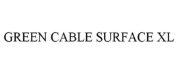 GREEN CABLE SURFACE XL trademark