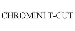CHROMINI T-CUT trademark