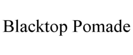 BLACKTOP POMADE trademark