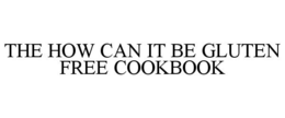 THE HOW CAN IT BE GLUTEN FREE COOKBOOK trademark