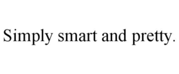 SIMPLY SMART AND PRETTY. trademark