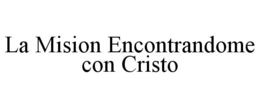 LA MISION ENCONTRANDOME CON CRISTO trademark