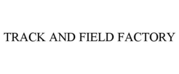 TRACK AND FIELD FACTORY trademark