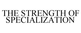 THE STRENGTH OF SPECIALIZATION trademark