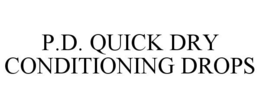 P.D. QUICK DRY CONDITIONING DROPS trademark
