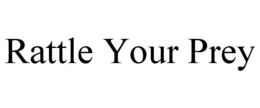 RATTLE YOUR PREY trademark