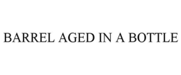 BARREL AGED IN A BOTTLE trademark