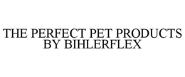 THE PERFECT PET PRODUCTS BY BIHLERFLEX trademark
