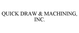 QUICK DRAW & MACHINING, INC. trademark