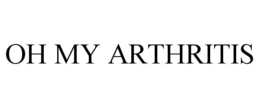 OH MY ARTHRITIS trademark