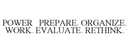 POWER PREPARE. ORGANIZE. WORK. EVALUATE. RETHINK. trademark
