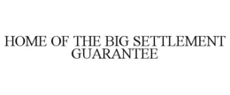 HOME OF THE BIG SETTLEMENT GUARANTEE trademark