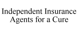INDEPENDENT INSURANCE AGENTS FOR A CURE trademark