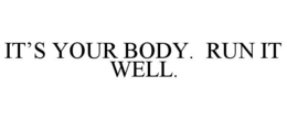 IT'S YOUR BODY. RUN IT WELL. trademark