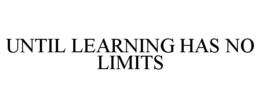 UNTIL LEARNING HAS NO LIMITS trademark