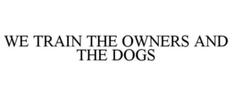 WE TRAIN THE OWNERS AND THE DOGS trademark