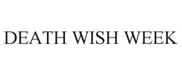 DEATH WISH WEEK trademark