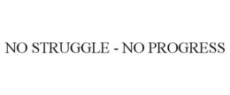 NO STRUGGLE - NO PROGRESS trademark