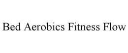 BED AEROBICS FITNESS FLOW trademark