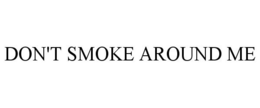 DON'T SMOKE AROUND ME trademark
