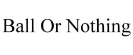 BALL OR NOTHING trademark