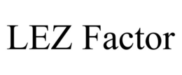 LEZ FACTOR trademark
