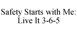 SAFETY STARTS WITH ME: LIVE IT 3-6-5 trademark