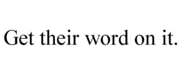 GET THEIR WORD ON IT. trademark