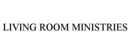 LIVING ROOM MINISTRIES trademark