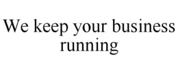 WE KEEP YOUR BUSINESS RUNNING trademark