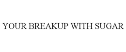 YOUR BREAKUP WITH SUGAR trademark