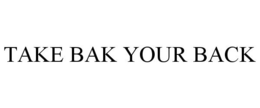 TAKE BAK YOUR BACK trademark