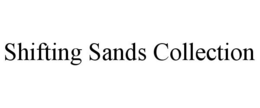 SHIFTING SANDS COLLECTION trademark