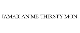 JAMAICAN ME THIRSTY MON! trademark