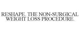RESHAPE. THE NON-SURGICAL WEIGHT LOSS PROCEDURE. trademark