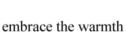 EMBRACE THE WARMTH trademark